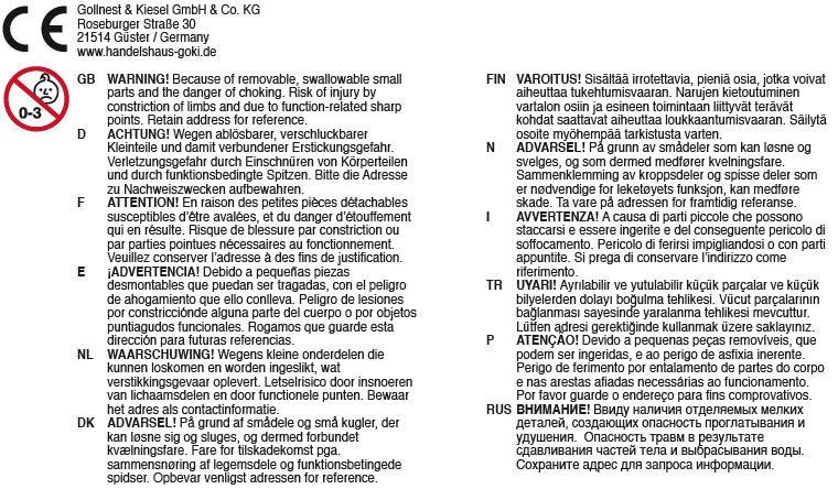 Warnhinweis - Achtung! Wegen ablösbarer, verschluckbarer Kleinteile und damit verbundener Erstickungsgefahr. Verletzungsgefahr durch Einschnüren von Körperteilen und durch funktionsbedingte Spitzen. Bitte die Adresse zu Nachweiszwecken aufbewahren.